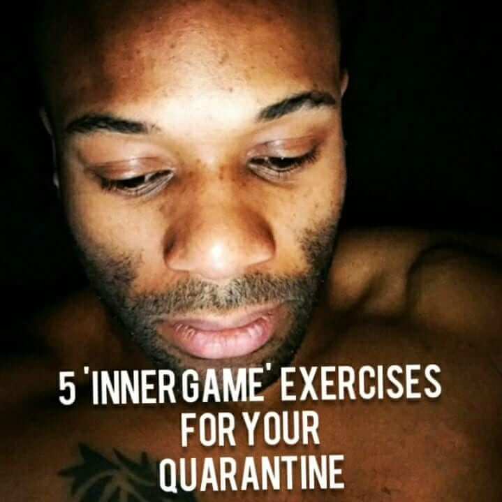  5 ‘Inner Game’ Exercises For Your Quarantine