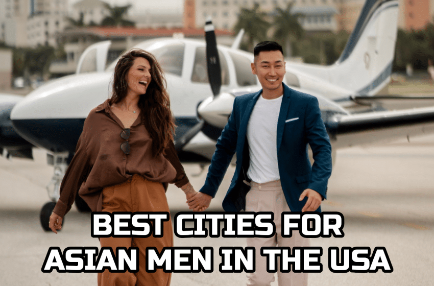  Best Cities For Asian Men To Date In The USA (Where You’ll Actually Be Desired)