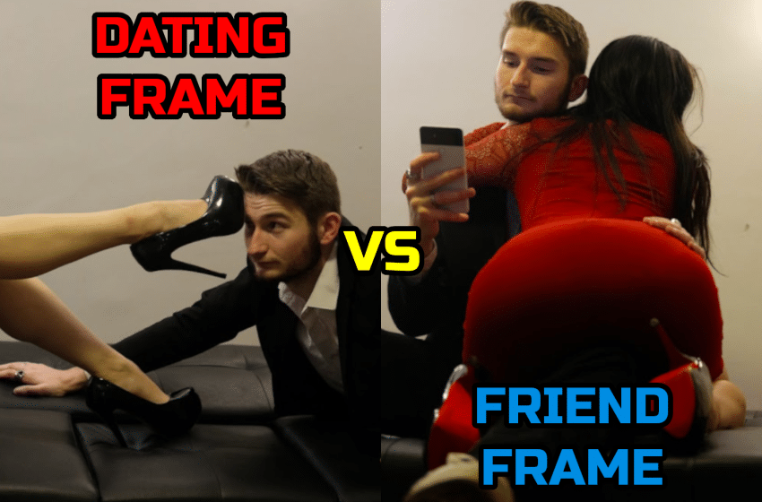  You’re Doing Dating Wrong: Dating Frame VS Friend Frame Explained