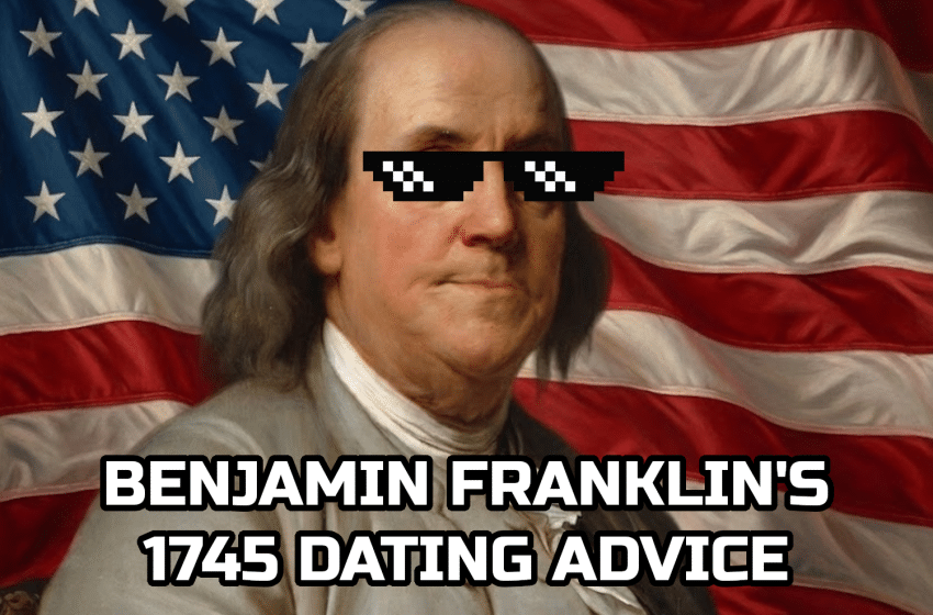  Benjamin Franklin’s 1745 Dating Advice
